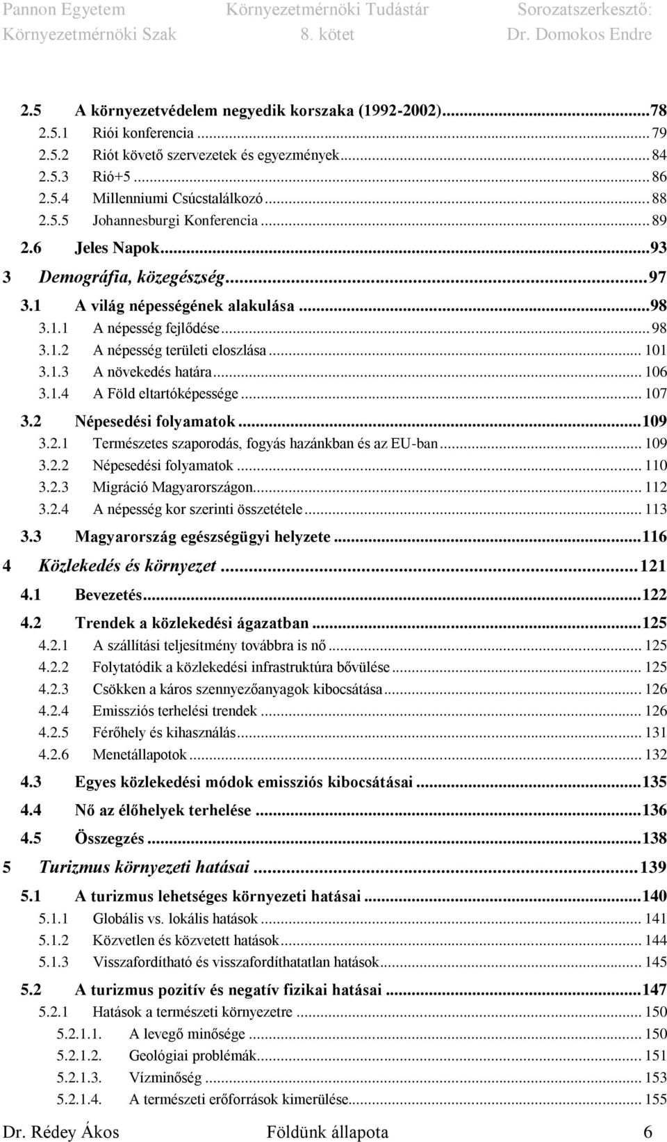 .. 106 3.1.4 A Föld eltartóképessége... 107 3.2 Népesedési folyamatok... 109 3.2.1 Természetes szaporodás, fogyás hazánkban és az EU-ban... 109 3.2.2 Népesedési folyamatok... 110 3.2.3 Migráció Magyarországon.