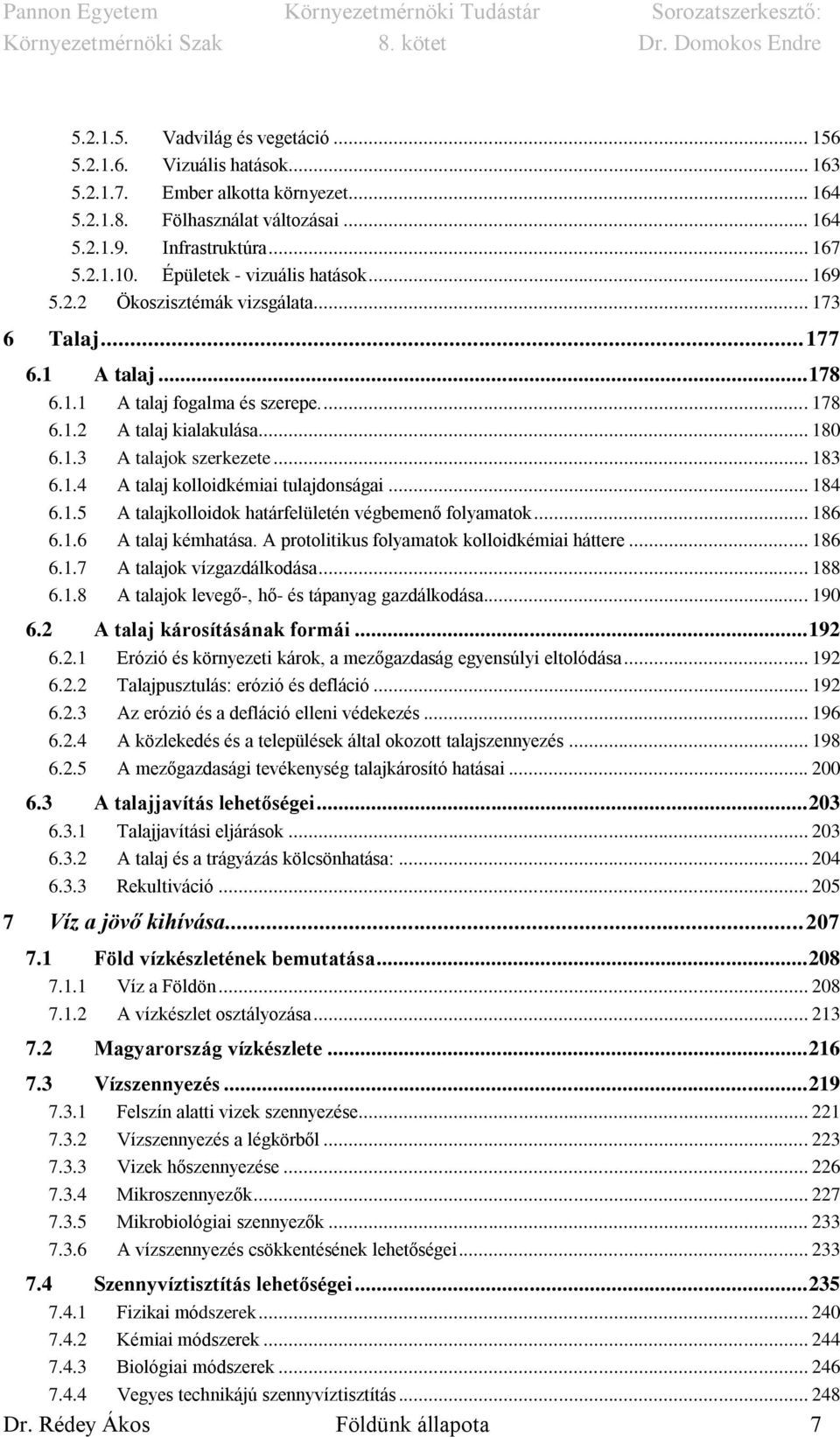 .. 183 6.1.4 A talaj kolloidkémiai tulajdonságai... 184 6.1.5 A talajkolloidok határfelületén végbemenő folyamatok... 186 6.1.6 A talaj kémhatása. A protolitikus folyamatok kolloidkémiai háttere.