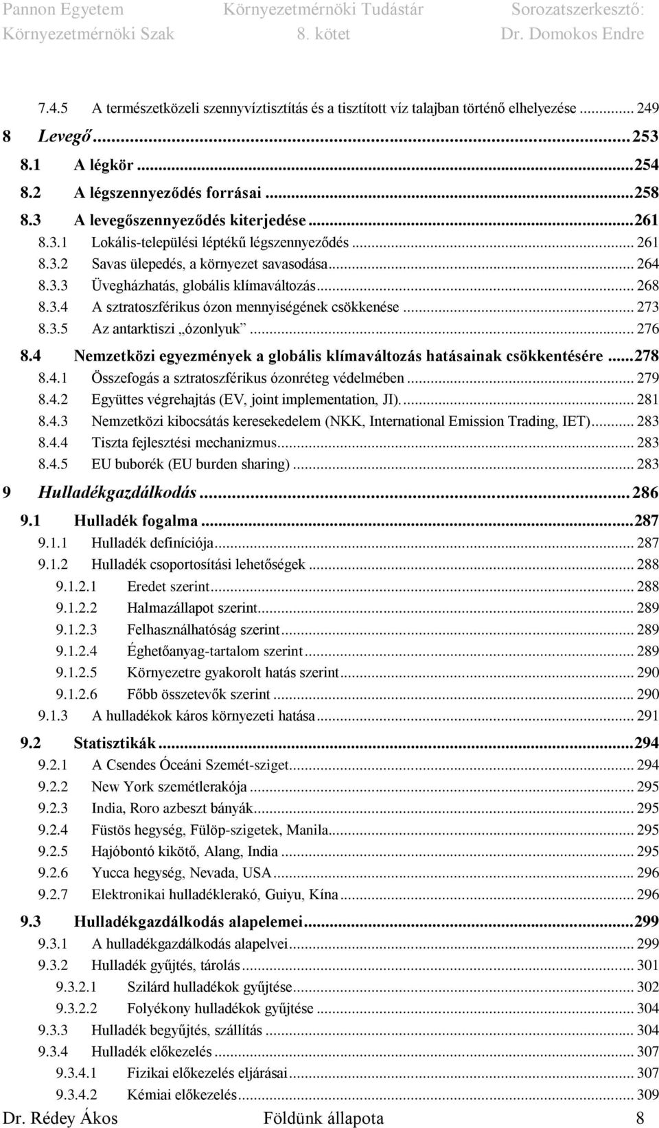 3.4 A sztratoszférikus ózon mennyiségének csökkenése... 273 8.3.5 Az antarktiszi ózonlyuk... 276 8.4 Nemzetközi egyezmények a globális klímaváltozás hatásainak csökkentésére... 278 8.4.1 Összefogás a sztratoszférikus ózonréteg védelmében.