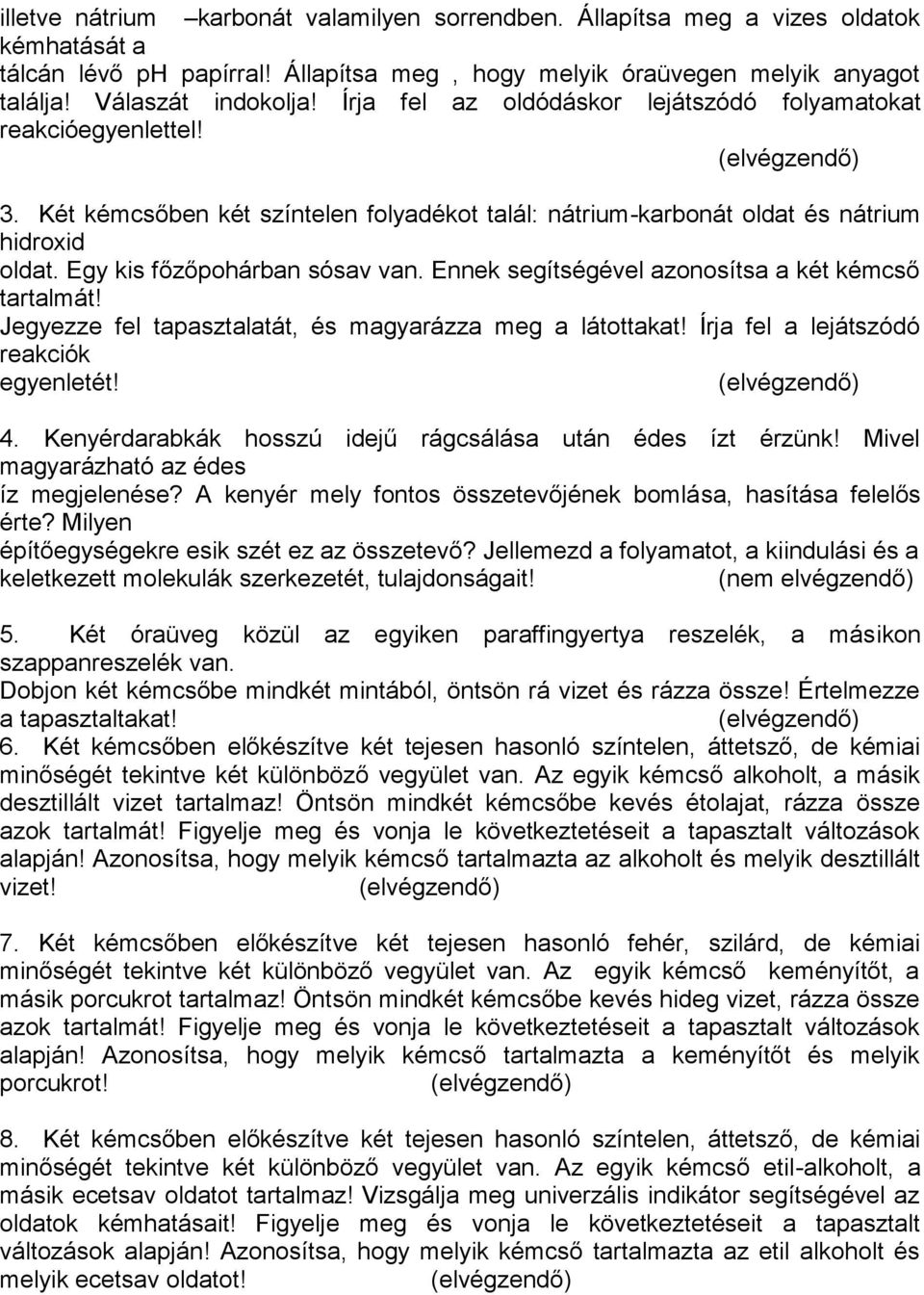 Egy kis főzőpohárban sósav van. Ennek segítségével azonosítsa a két kémcső tartalmát! Jegyezze fel tapasztalatát, és magyarázza meg a látottakat! Írja fel a lejátszódó reakciók egyenletét!