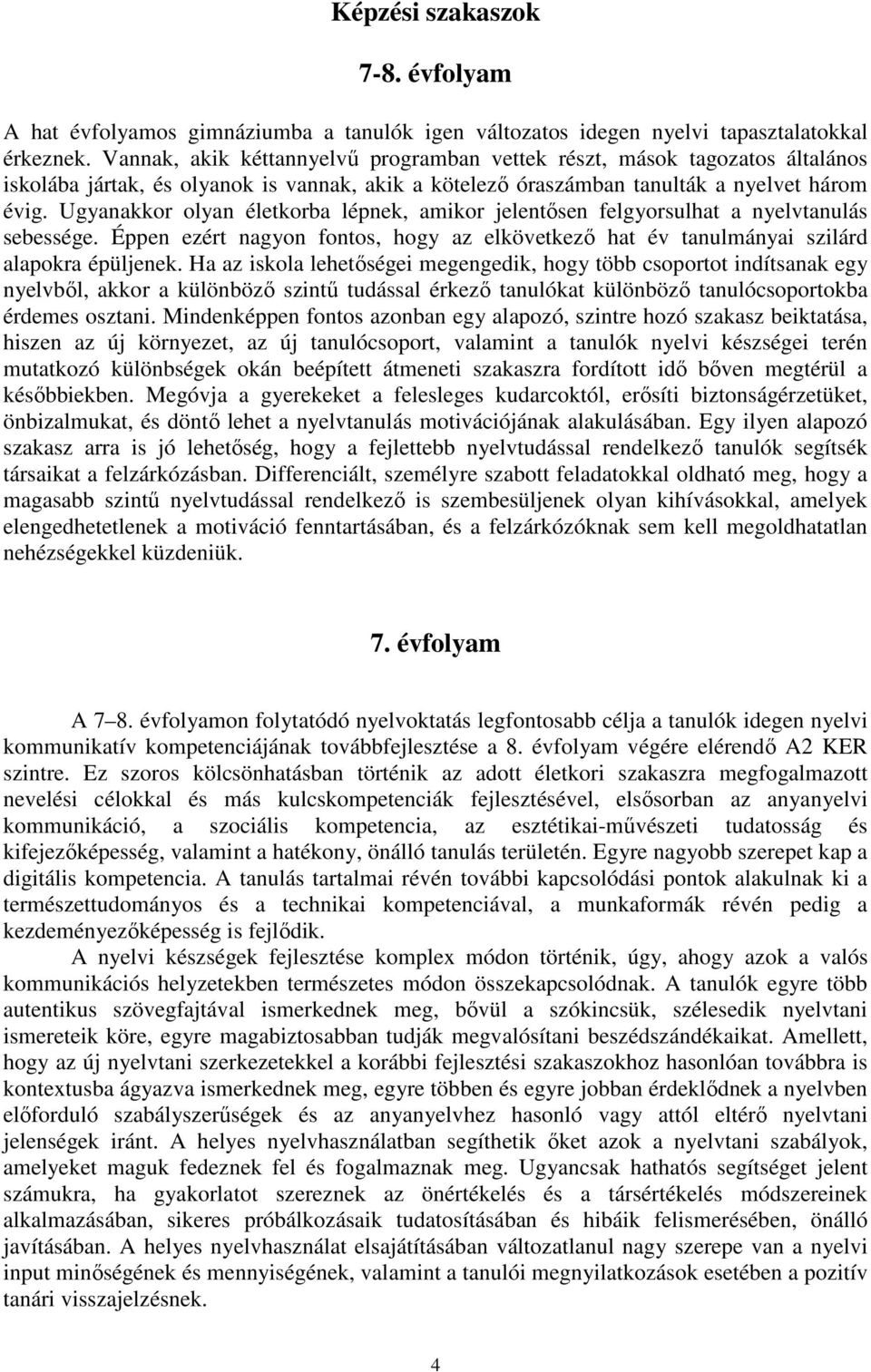 Ugyanakkor olyan életkorba lépnek, amikor jelentősen felgyorsulhat a nyelvtanulás sebessége. Éppen ezért nagyon fontos, hogy az elkövetkező hat év tanulmányai szilárd alapokra épüljenek.