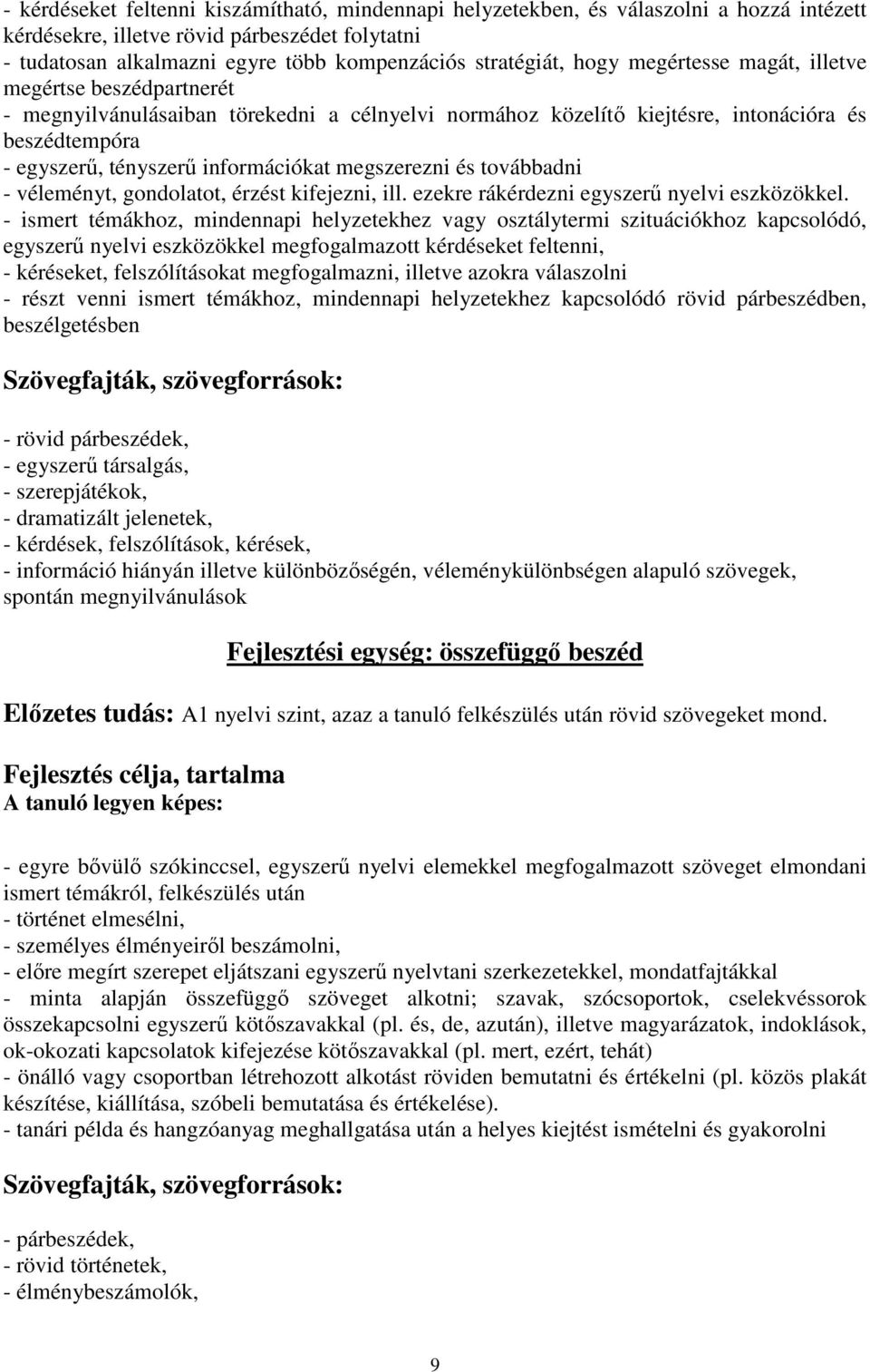 megszerezni és továbbadni - véleményt, gondolatot, érzést kifejezni, ill. ezekre rákérdezni egyszerű nyelvi eszközökkel.