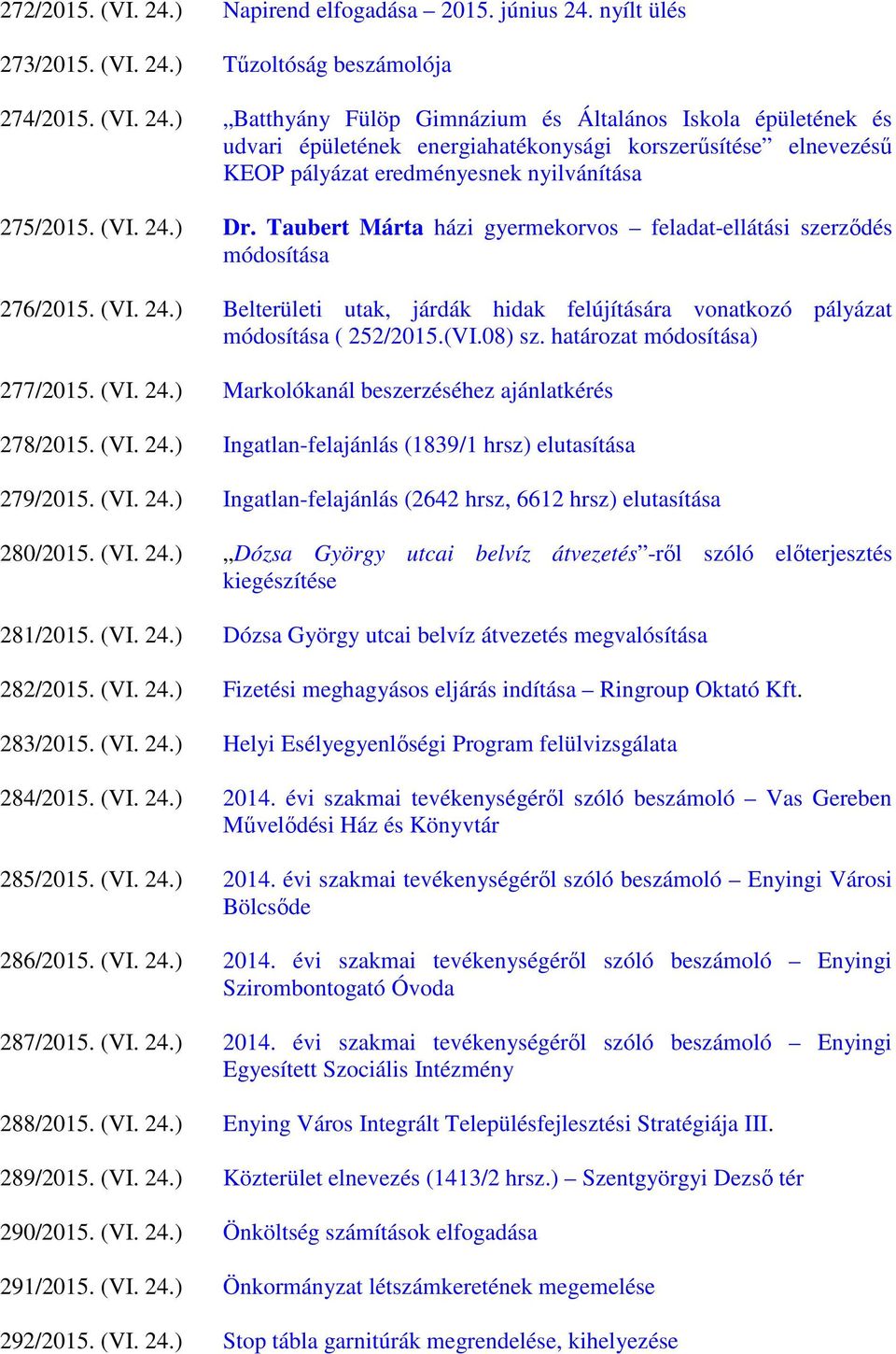 határozat módosítása) 277/2015. (VI. 24.) Markolókanál beszerzéséhez ajánlatkérés 278/2015. (VI. 24.) Ingatlan-felajánlás (1839/1 hrsz) elutasítása 279/2015. (VI. 24.) Ingatlan-felajánlás (2642 hrsz, 6612 hrsz) elutasítása 280/2015.