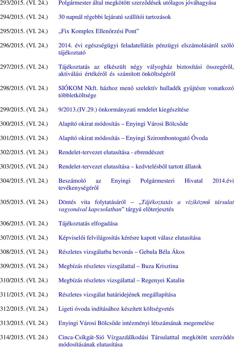 (VI. 24.) SIÓKOM Nkft. házhoz menő szelektív hulladék gyűjtésre vonatkozó többletköltsége 299/2015. (VI. 24.) 9/2013.(IV.29.) önkormányzati rendelet kiegészítése 300/2015. (VI. 24.) Alapító okirat módosítás Enyingi Városi Bölcsőde 301/2015.