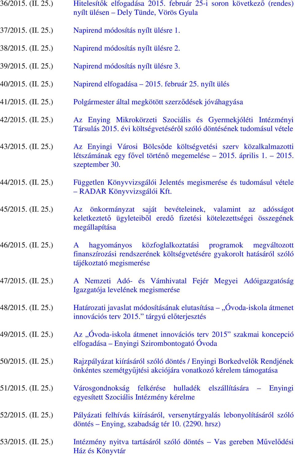 (II. 25.) Az Enying Mikrokörzeti Szociális és Gyermekjóléti Intézményi Társulás 2015. évi költségvetéséről szóló döntésének tudomásul vétele 43/2015. (II. 25.) Az Enyingi Városi Bölcsőde költségvetési szerv közalkalmazotti létszámának egy fővel történő megemelése 2015.