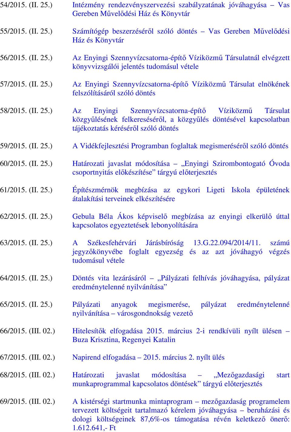 (II. 25.) Az Enyingi Szennyvízcsatorna-építő Víziközmű Társulat közgyűlésének felkereséséről, a közgyűlés döntésével kapcsolatban tájékoztatás kéréséről szóló döntés 59/2015. (II. 25.) A Vidékfejlesztési Programban foglaltak megismeréséről szóló döntés 60/2015.