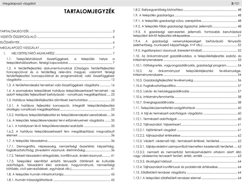 A területfejlesztési dokumentumokkal (Országos Területfejlesztési Koncepcióval és a területileg releváns megyei, valamint térségi területfejlesztési koncepciókkal és programokkal) való összefüggések