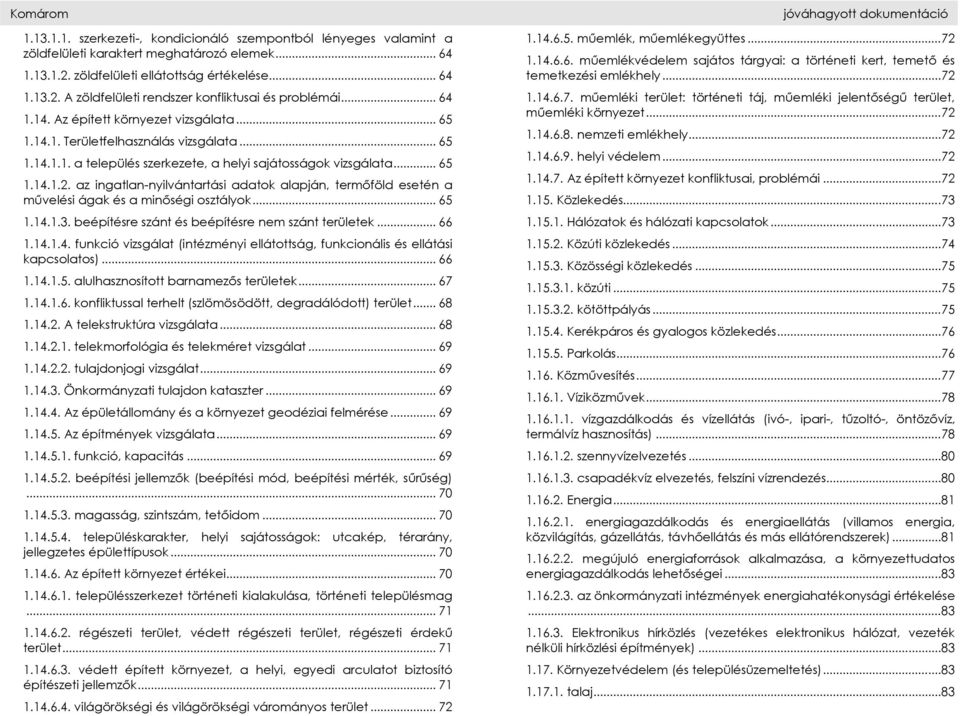 az ingatlan-nyilvántartási adatok alapján, termőföld esetén a művelési ágak és a minőségi osztályok... 65 1.14.1.3. beépítésre szánt és beépítésre nem szánt területek... 66 1.14.1.4. funkció vizsgálat (intézményi ellátottság, funkcionális és ellátási kapcsolatos).