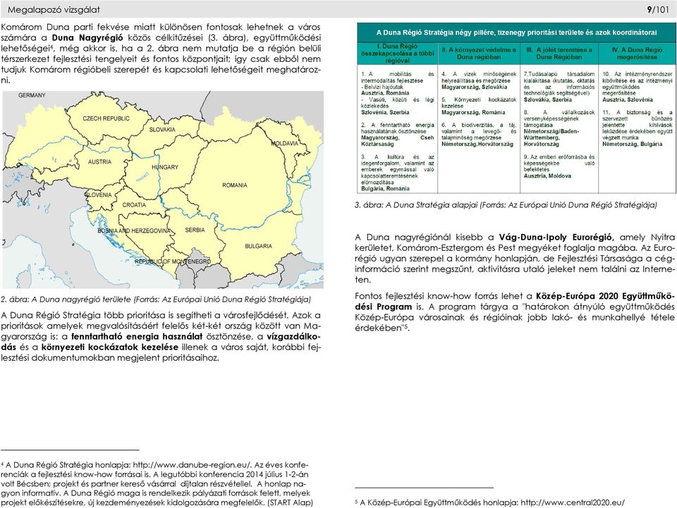 ábra nem mutatja be a régión belüli térszerkezet fejlesztési tengelyeit és fontos központjait; így csak ebből nem tudjuk Komárom régióbeli szerepét és kapcsolati lehetőségeit meghatározni. 3.