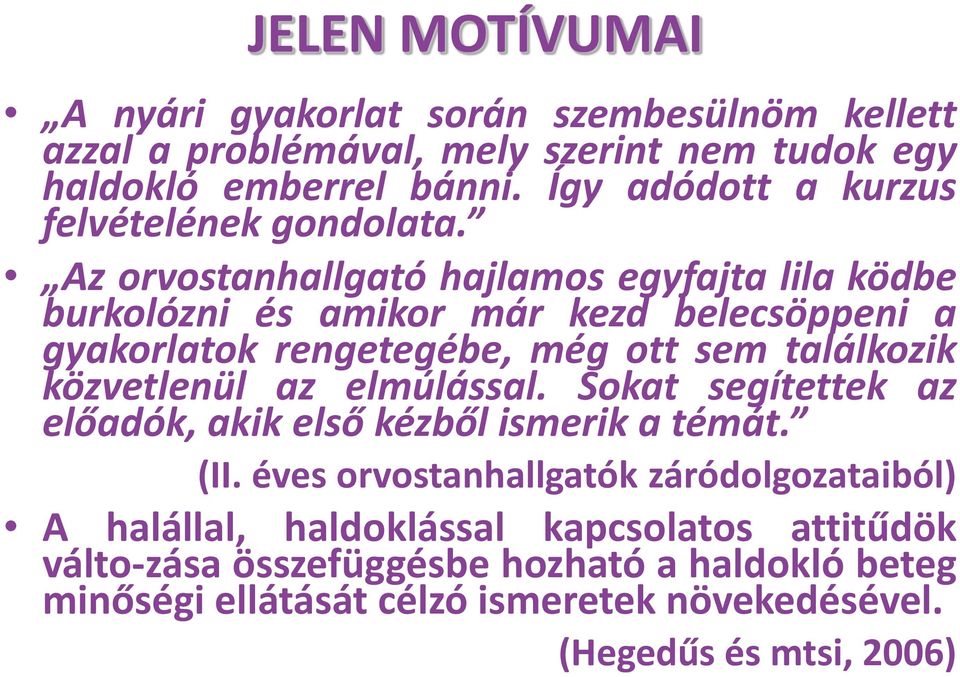 Az orvostanhallgató hajlamos egyfajta lila ködbe burkolózni és amikor már kezd belecsöppeni a gyakorlatok rengetegébe, még ott sem találkozik közvetlenül az