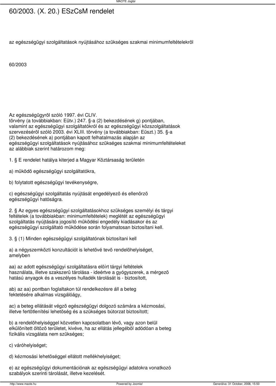 -a (2) bekezdésének a) pontjában kapott felhatalmazás alapján az egészségügyi szolgáltatások nyújtásához szükséges szakmai minimumfeltételeket az alábbiak szerint határozom meg: 1.