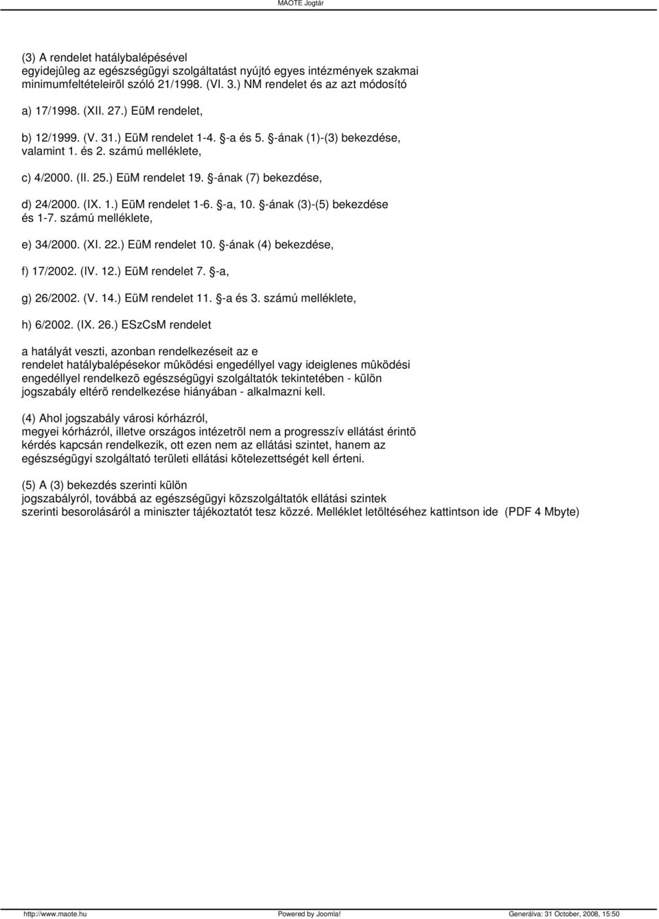 -ának (7) bekezdése, d) 24/2000. (IX. 1.) EüM rendelet 1-6. -a, 10. -ának (3)-(5) bekezdése és 1-7. számú melléklete, e) 34/2000. (XI. 22.) EüM rendelet 10. -ának (4) bekezdése, f) 17/2002. (IV. 12.