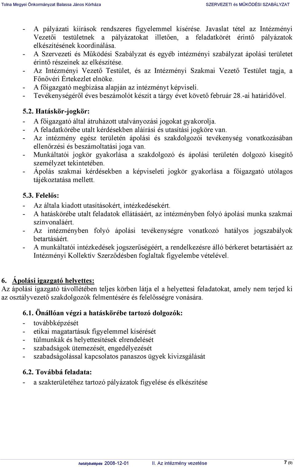 - Az Intézményi Vezető Testület, és az Intézményi Szakmai Vezető Testület tagja, a Főnővéri Értekezlet elnöke. - A főigazgató megbízása alapján az intézményt képviseli.