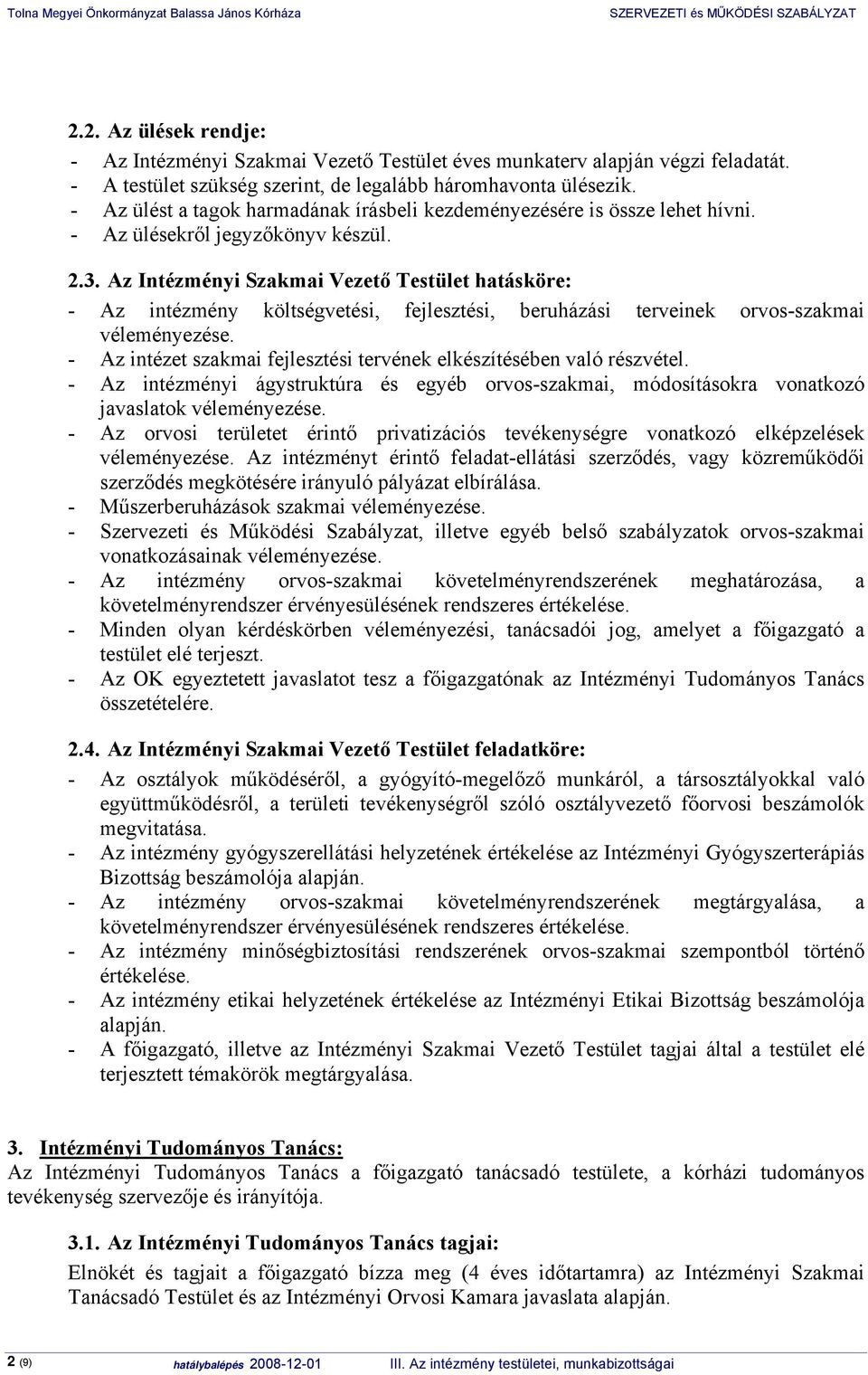 Az Intézményi Szakmai Vezető Testület hatásköre: - Az intézmény költségvetési, fejlesztési, beruházási terveinek orvos-szakmai véleményezése.