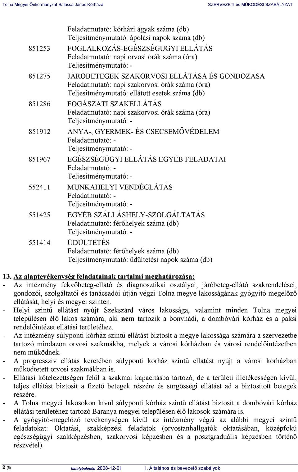 órák száma (óra) Teljesítménymutató: - 851912 ANYA-, GYERMEK- ÉS CSECSEMŐVÉDELEM Feladatmutató: - Teljesítménymutató: - 851967 EGÉSZSÉGÜGYI ELLÁTÁS EGYÉB FELADATAI Feladatmutató: -