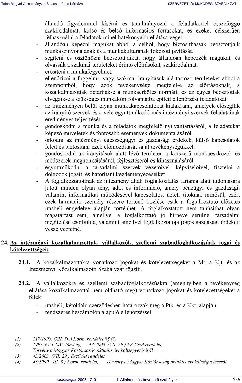 - segíteni és ösztönözni beosztottjaikat, hogy állandóan képezzék magukat, és olvassák a szakmai területeket érintő előírásokat, szakirodalmat. - erősíteni a munkafegyelmet.