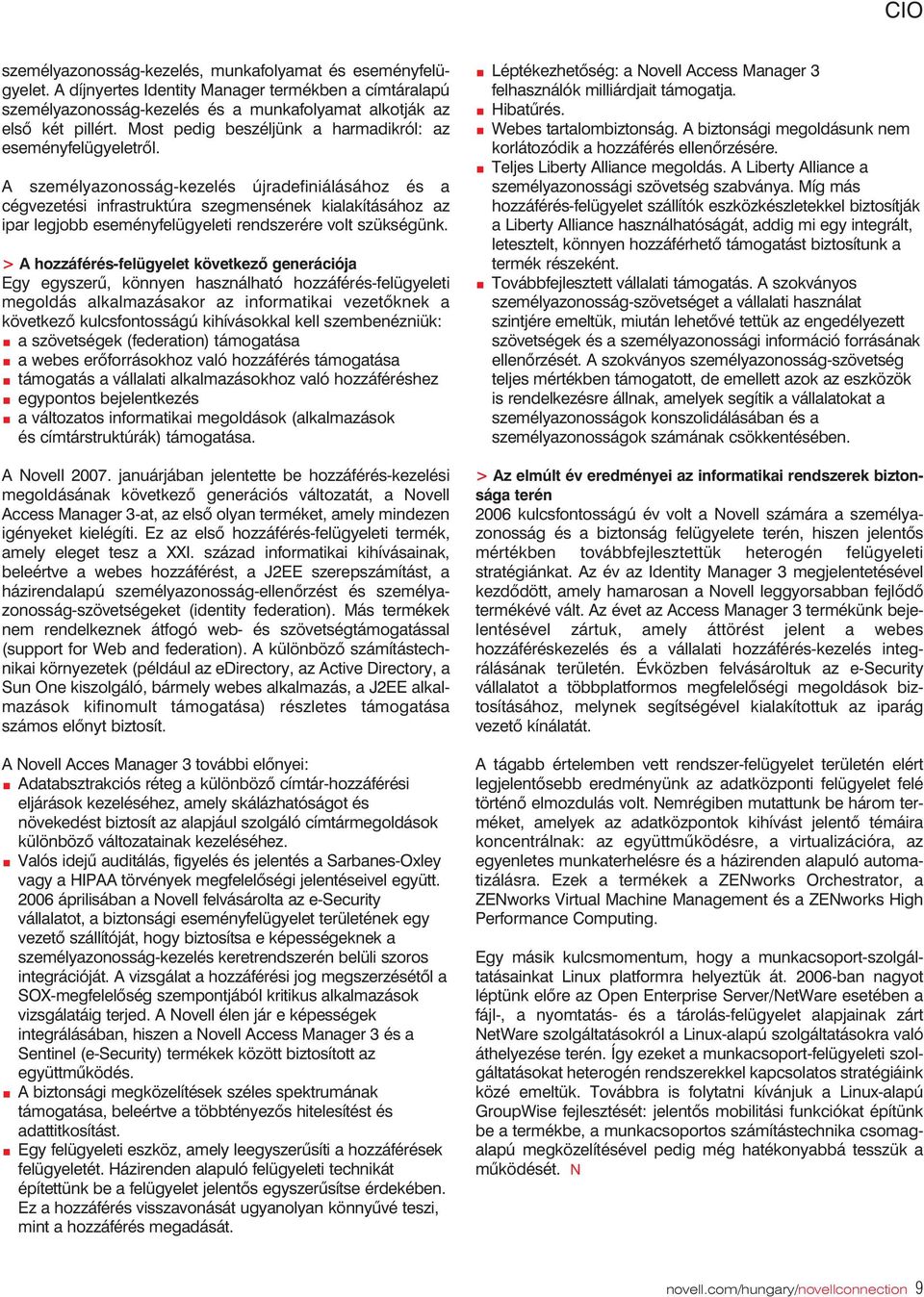 A személyazonosság-kezelés újradefiniálásához és a cégvezetési infrastruktúra szegmensének kialakításához az ipar legjobb eseményfelügyeleti rendszerére volt szükségünk.