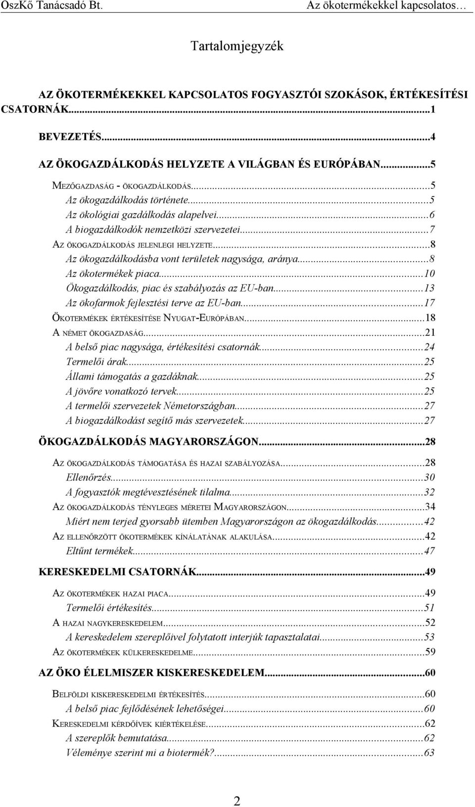 ..8 Az ökogazdálkodásba vont területek nagysága, aránya...8 Az ökotermékek piaca...10 Ökogazdálkodás, piac és szabályozás az EU-ban...13 Az ökofarmok fejlesztési terve az EU-ban.