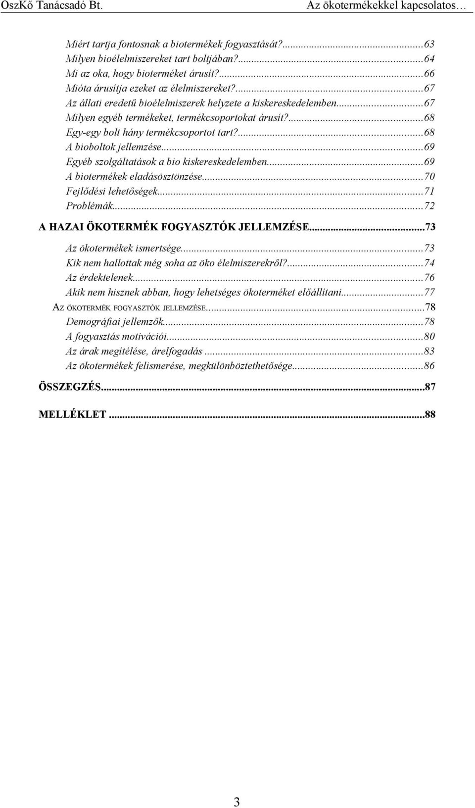 ..69 Egyéb szolgáltatások a bio kiskereskedelemben...69 A biotermékek eladásösztönzése...70 Fejlődési lehetőségek...71 Problémák...72 A HAZAI ÖKOTERMÉK FOGYASZTÓK JELLEMZÉSE.