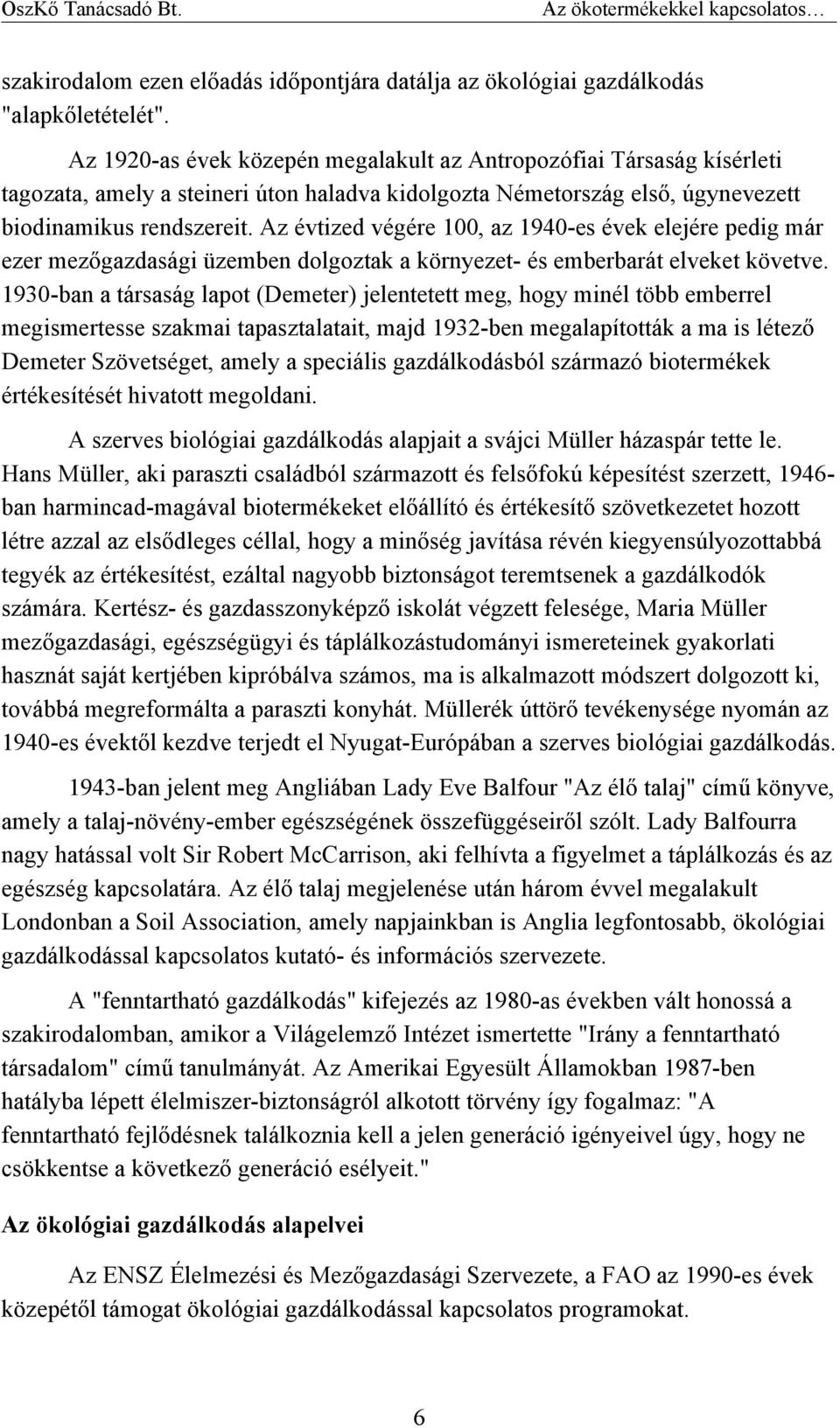 Az évtized végére 100, az 1940-es évek elejére pedig már ezer mezőgazdasági üzemben dolgoztak a környezet- és emberbarát elveket követve.