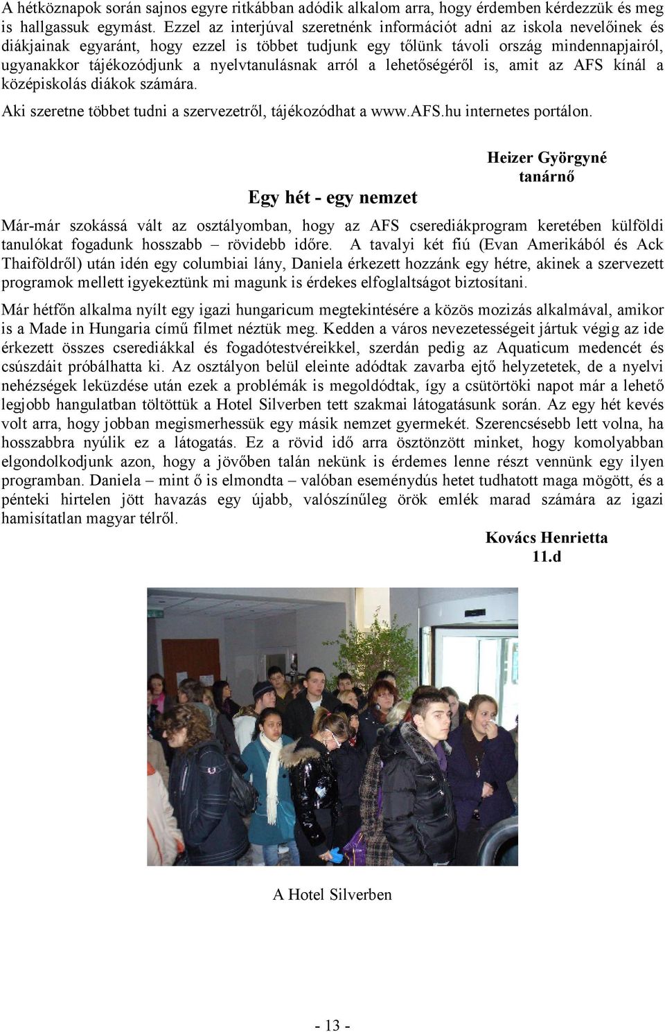 nyelvtanulásnak arról a lehetıségérıl is, amit az AFS kínál a középiskolás diákok számára. Aki szeretne többet tudni a szervezetrıl, tájékozódhat a www.afs.hu internetes portálon.