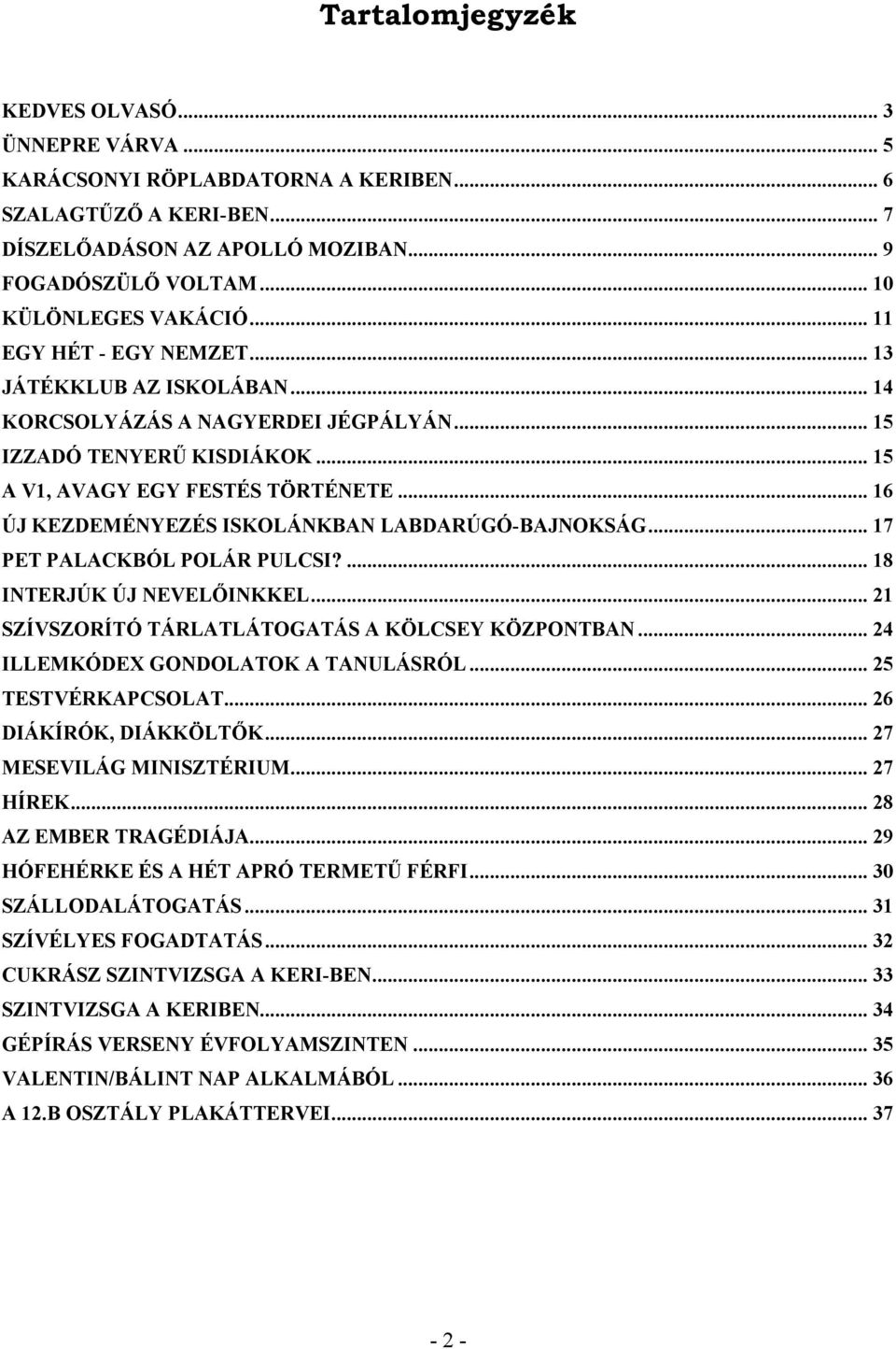 .. 16 ÚJ KEZDEMÉNYEZÉS ISKOLÁNKBAN LABDARÚGÓ-BAJNOKSÁG... 17 PET PALACKBÓL POLÁR PULCSI?... 18 INTERJÚK ÚJ NEVELİINKKEL... 21 SZÍVSZORÍTÓ TÁRLATLÁTOGATÁS A KÖLCSEY KÖZPONTBAN.