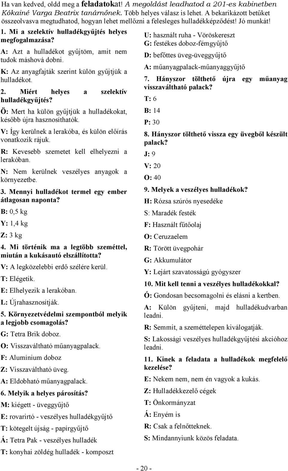 A: Azt a hulladékot győjtöm, amit nem tudok máshová dobni. K: Az anyagfajták szerint külön győjtjük a hulladékot. 2. Miért helyes a szelektív hulladékgyőjtés?