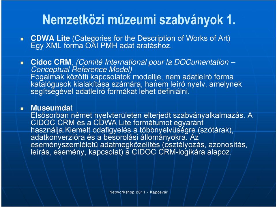 leíró nyelv, amelynek segítségével adatleíró formákat lehet definiálni. Museumdat Elsősorban német nyelvterületen elterjedt szabványalkalmazás.