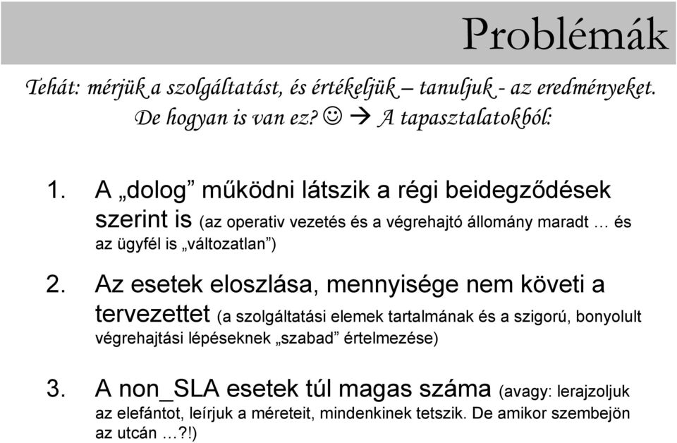 Az esetek eloszlása, mennyisége nem követi a tervezettet (a szolgáltatási elemek tartalmának és a szigorú, bonyolult végrehajtási lépéseknek