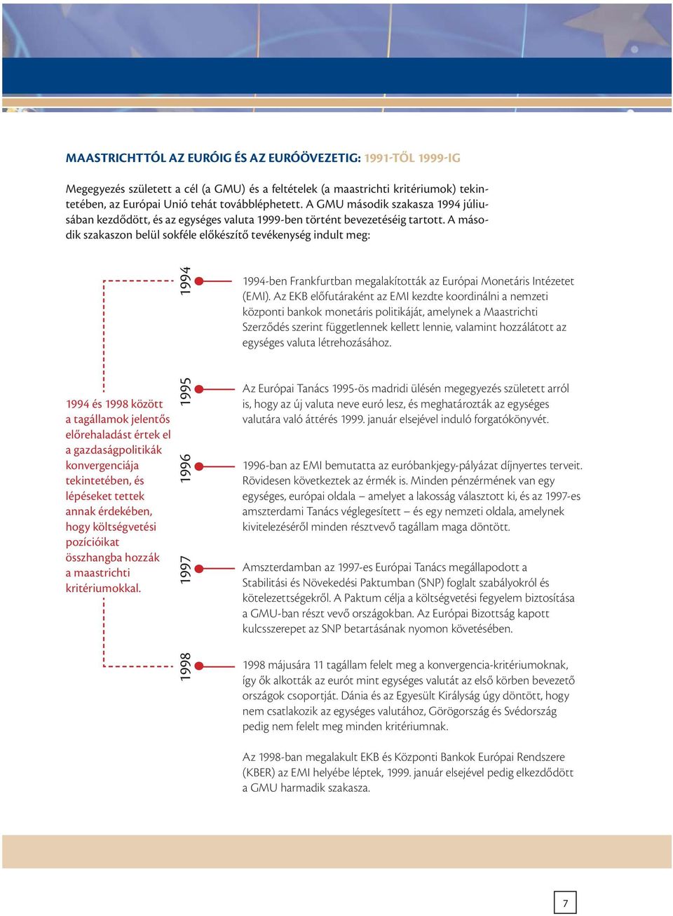 A második szakaszon belül sokféle előkészítő tevékenység indult meg: 1994 1994-ben Frankfurtban megalakították az Európai Monetáris Intézetet (EMI).