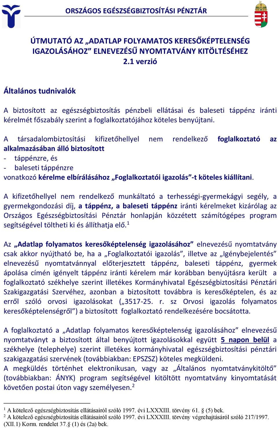 A társadalombiztosítási kifizetőhellyel nem rendelkező foglalkoztató az alkalmazásában álló biztosított - táppénzre, és - baleseti táppénzre vonatkozó kérelme elbírálásához Foglalkoztatói igazolás -t