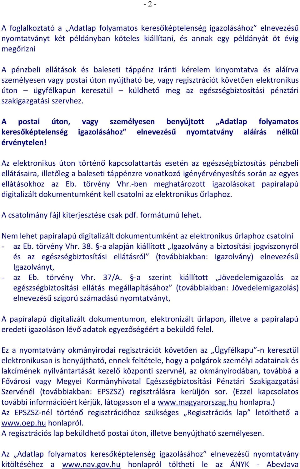 egészségbiztosítási pénztári szakigazgatási szervhez. A postai úton, vagy személyesen benyújtott Adatlap folyamatos keresőképtelenség igazolásához elnevezésű nyomtatvány aláírás nélkül érvénytelen!