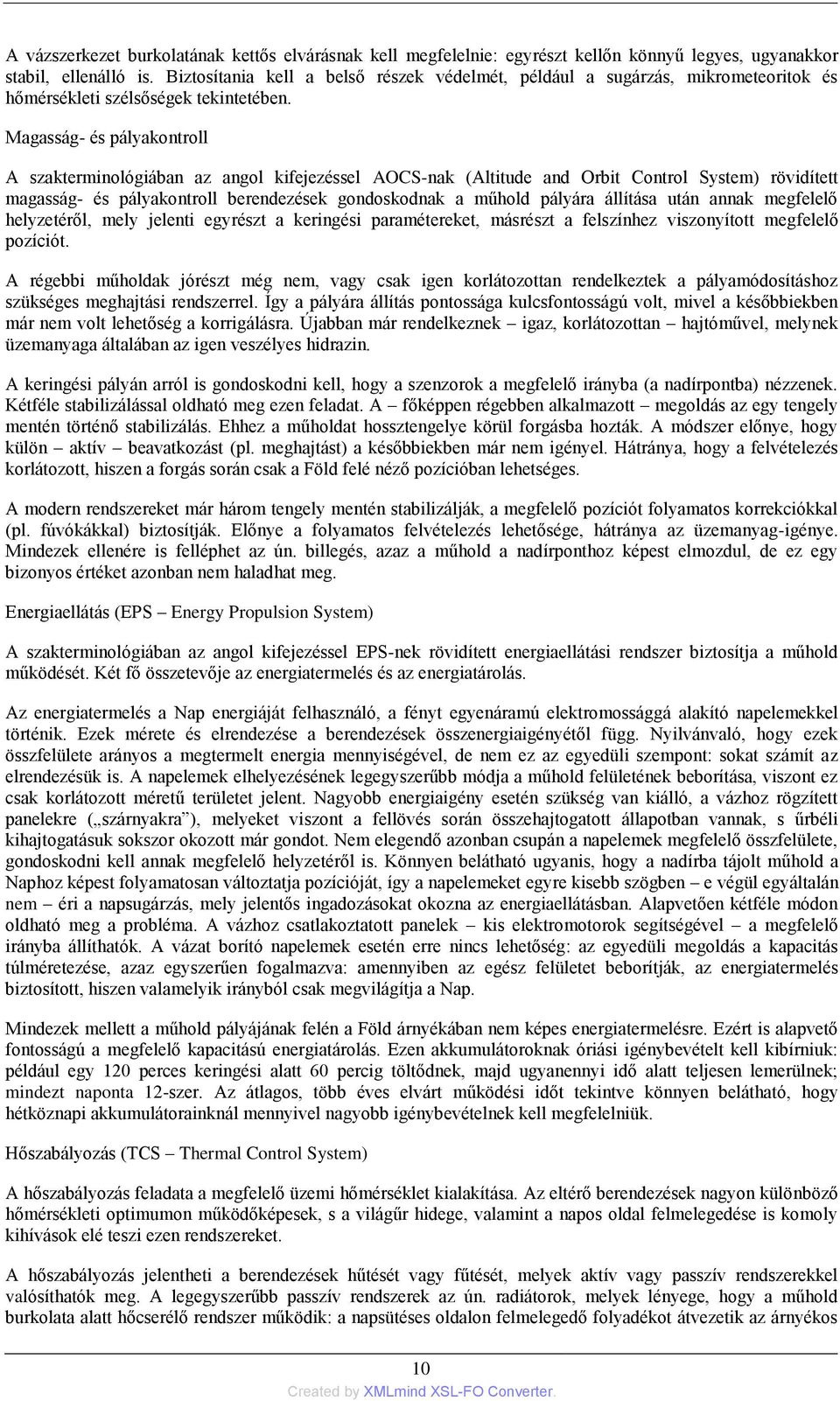 Magasság- és pályakontroll A szakterminológiában az angol kifejezéssel AOCS-nak (Altitude and Orbit Control System) rövidített magasság- és pályakontroll berendezések gondoskodnak a műhold pályára