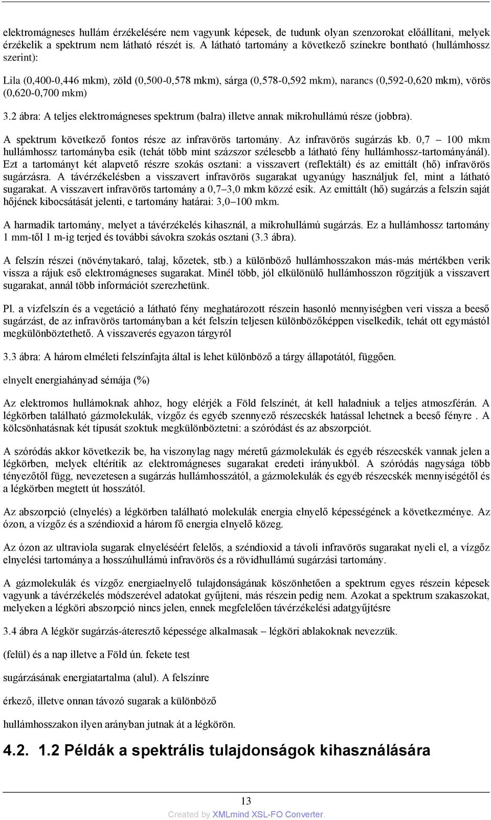 2 ábra: A teljes elektromágneses spektrum (balra) illetve annak mikrohullámú része (jobbra). A spektrum következő fontos része az infravörös tartomány. Az infravörös sugárzás kb.