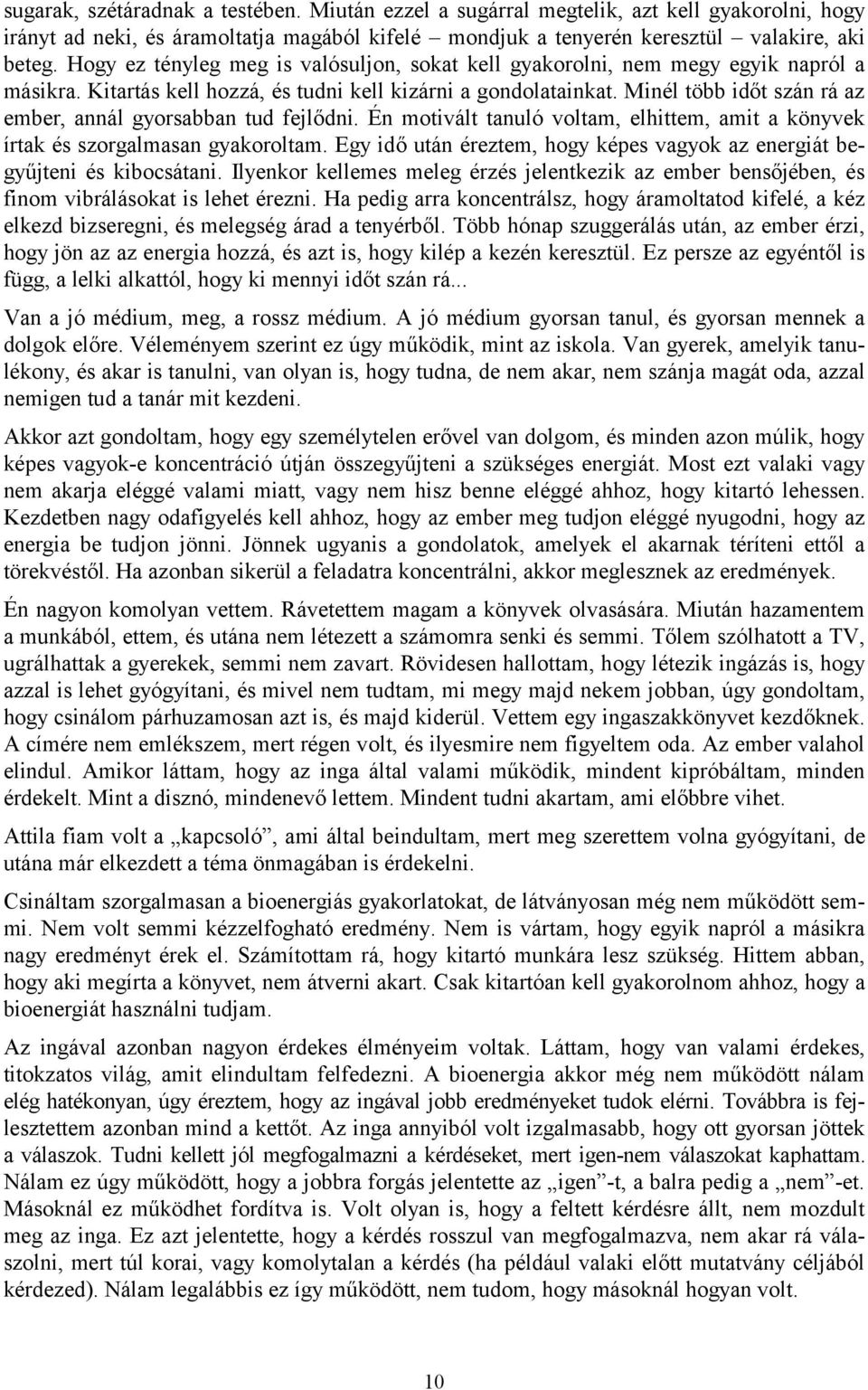 Minél több időt szán rá az ember, annál gyorsabban tud fejlődni. Én motivált tanuló voltam, elhittem, amit a könyvek írtak és szorgalmasan gyakoroltam.