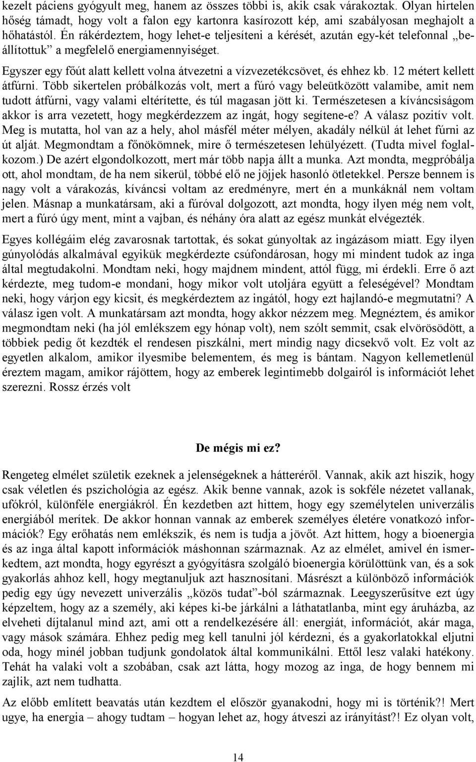 Egyszer egy főút alatt kellett volna átvezetni a vízvezetékcsövet, és ehhez kb. 12 métert kellett átfúrni.