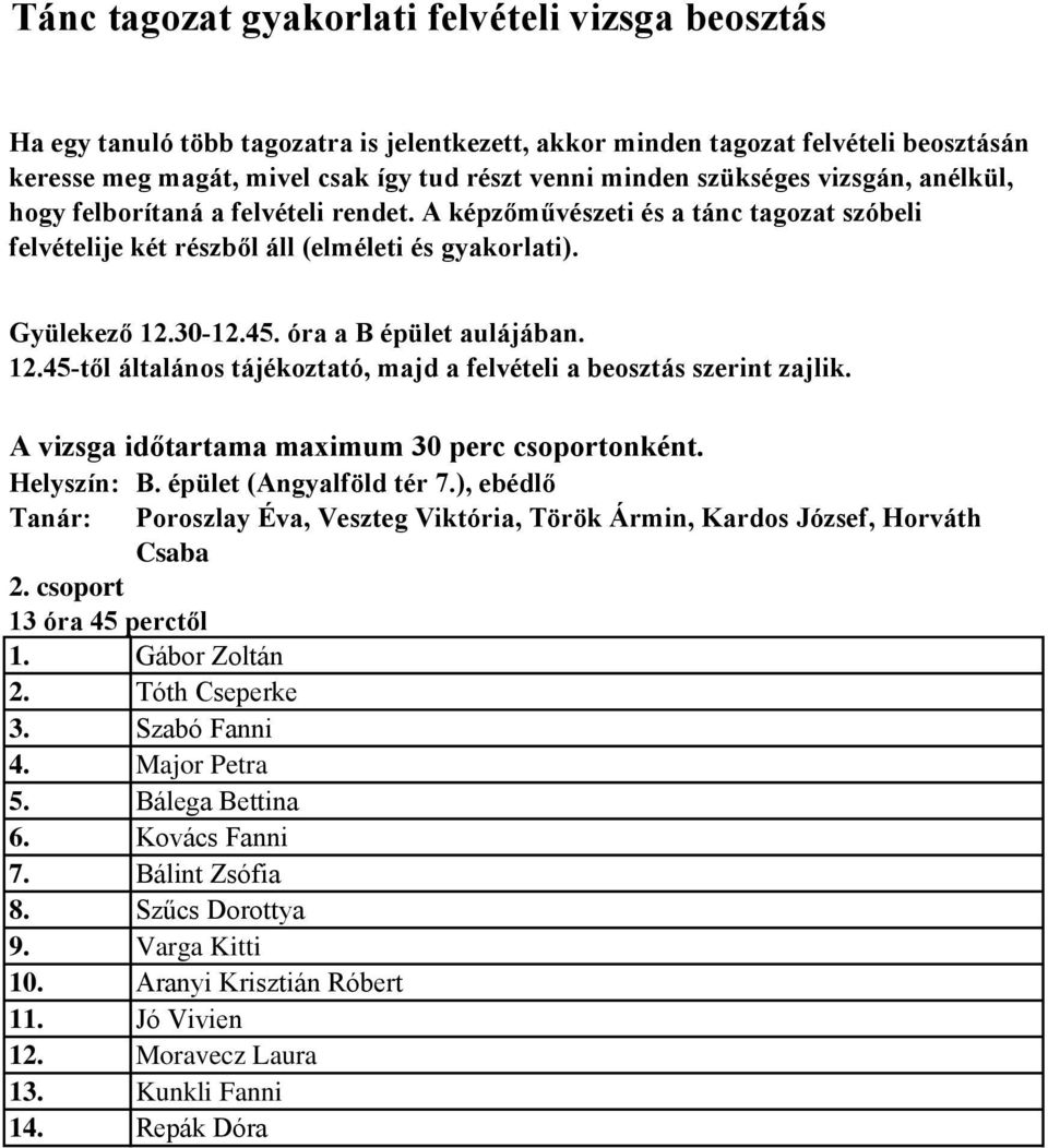 A vizsga időtartama maximum 30 perc csoportonként. Helyszín: B. épület (Angyalföld tér 7.