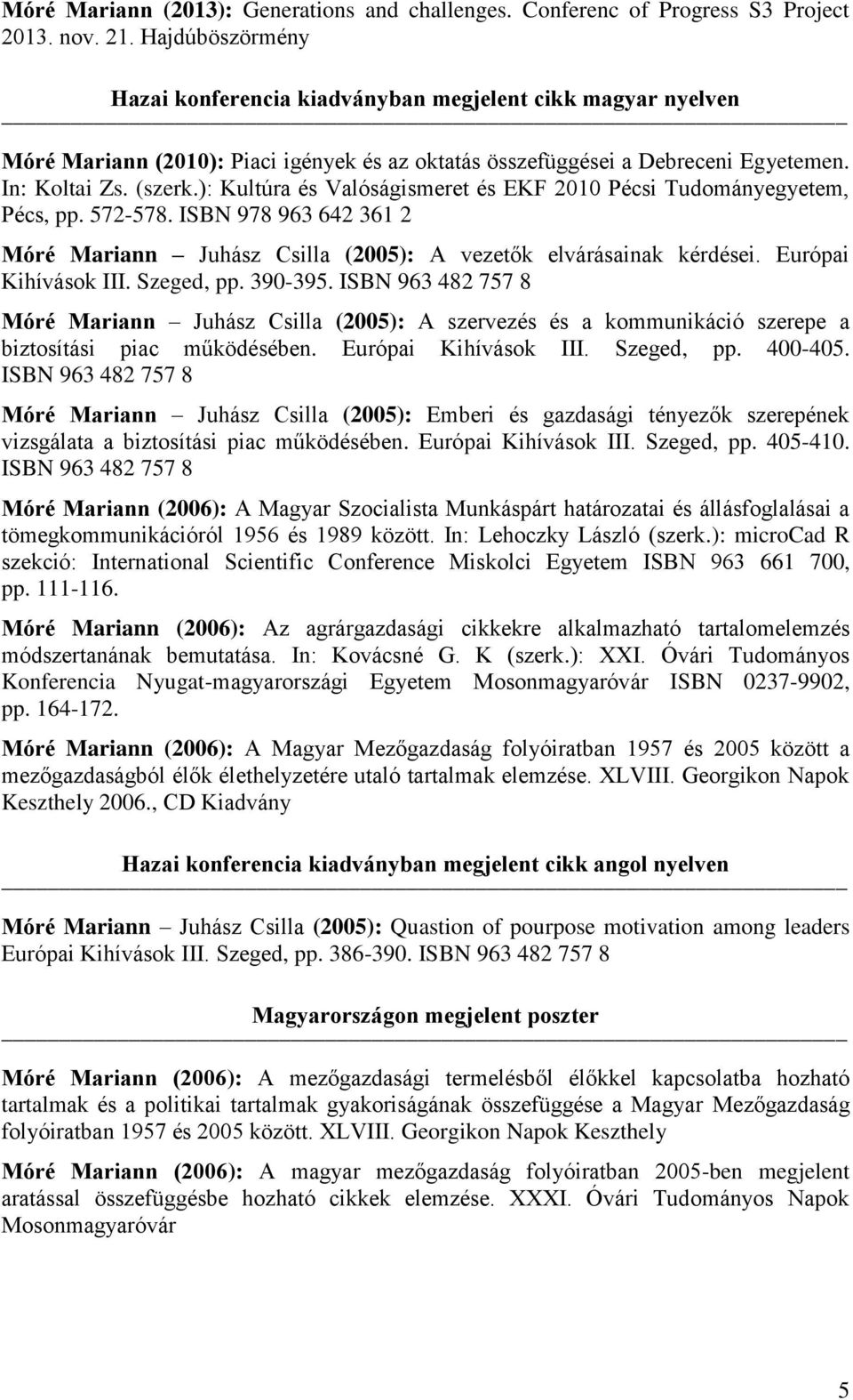 ): Kultúra és Valóságismeret és EKF 2010 Pécsi Tudományegyetem, Pécs, pp. 572-578. ISBN 978 963 642 361 2 Móré Mariann Juhász Csilla (2005): A vezetők elvárásainak kérdései. Európai Kihívások III.