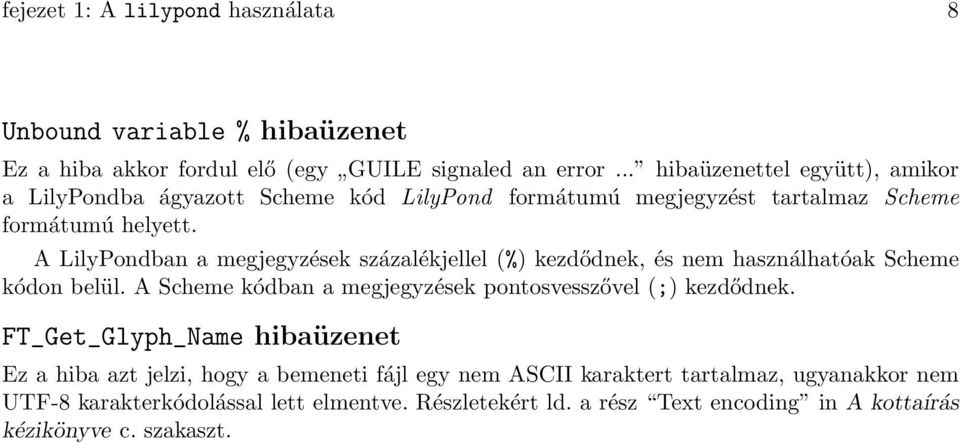 A LilyPondban a megjegyzések százalékjellel (%) kezdődnek, és nem használhatóak Scheme kódon belül. A Scheme kódban a megjegyzések pontosvesszővel (;) kezdődnek.