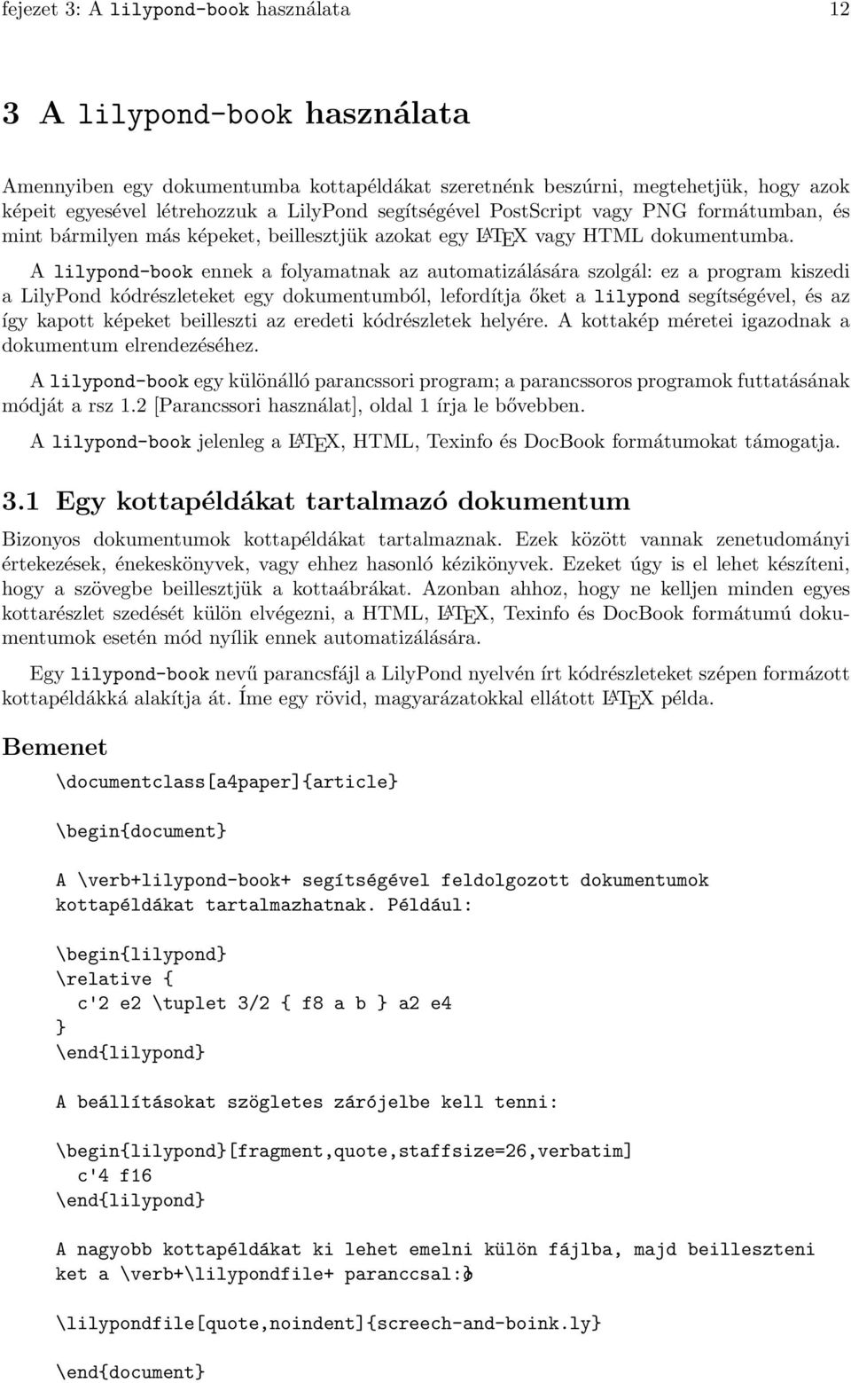 A lilypond-book ennek a folyamatnak az automatizálására szolgál: ez a program kiszedi a LilyPond kódrészleteket egy dokumentumból, lefordítja őket a lilypond segítségével, és az így kapott képeket