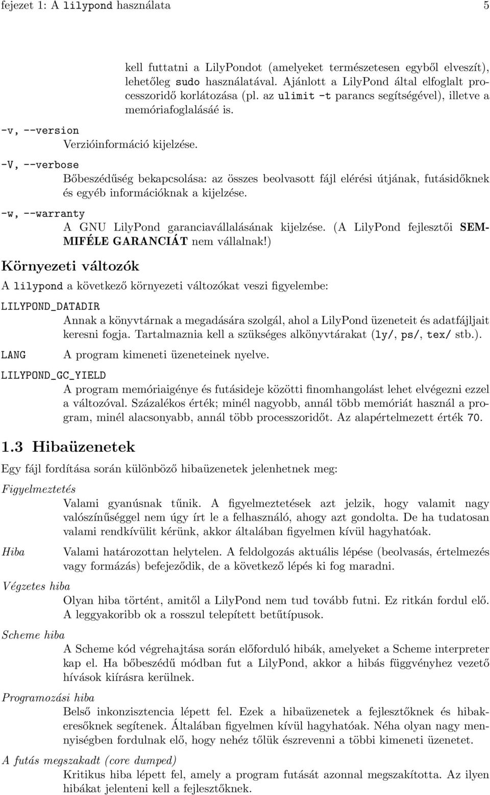 -V, --verbose Bőbeszédűség bekapcsolása: az összes beolvasott fájl elérési útjának, futásidőknek és egyéb információknak a kijelzése. -w, --warranty A GNU LilyPond garanciavállalásának kijelzése.