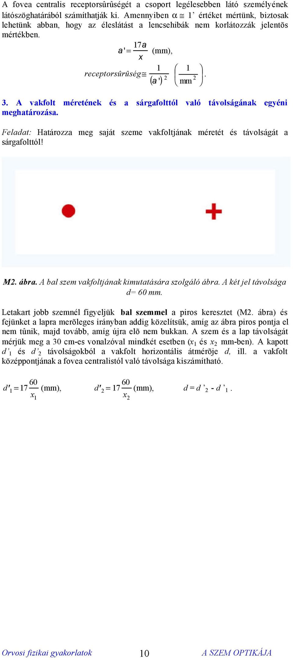 A vakfolt méretének és a sárgafolttól való távolságának egyéni meghatározása. Feladat: Határozza meg saját szeme vakfoltjának méretét és távolságát a sárgafolttól! M. ábra.