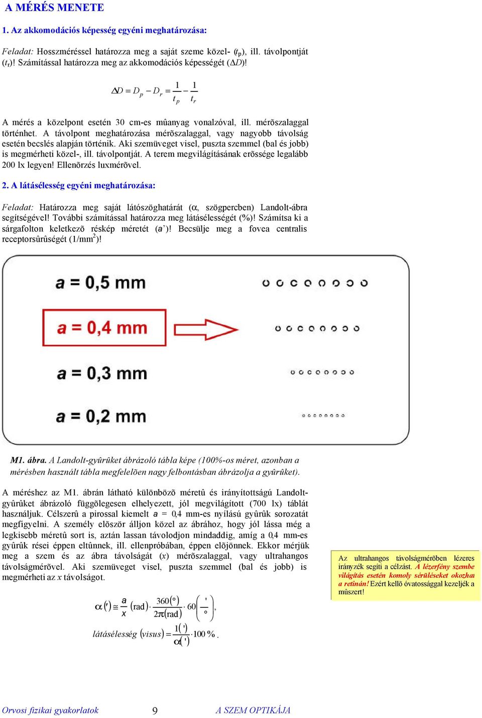 A távolpont meghatározása mérõszalaggal, vagy nagyobb távolság esetén becslés alapján történik. Aki szemüveget visel, puszta szemmel (bal és jobb) is megmérheti közel-, ill. távolpontját.