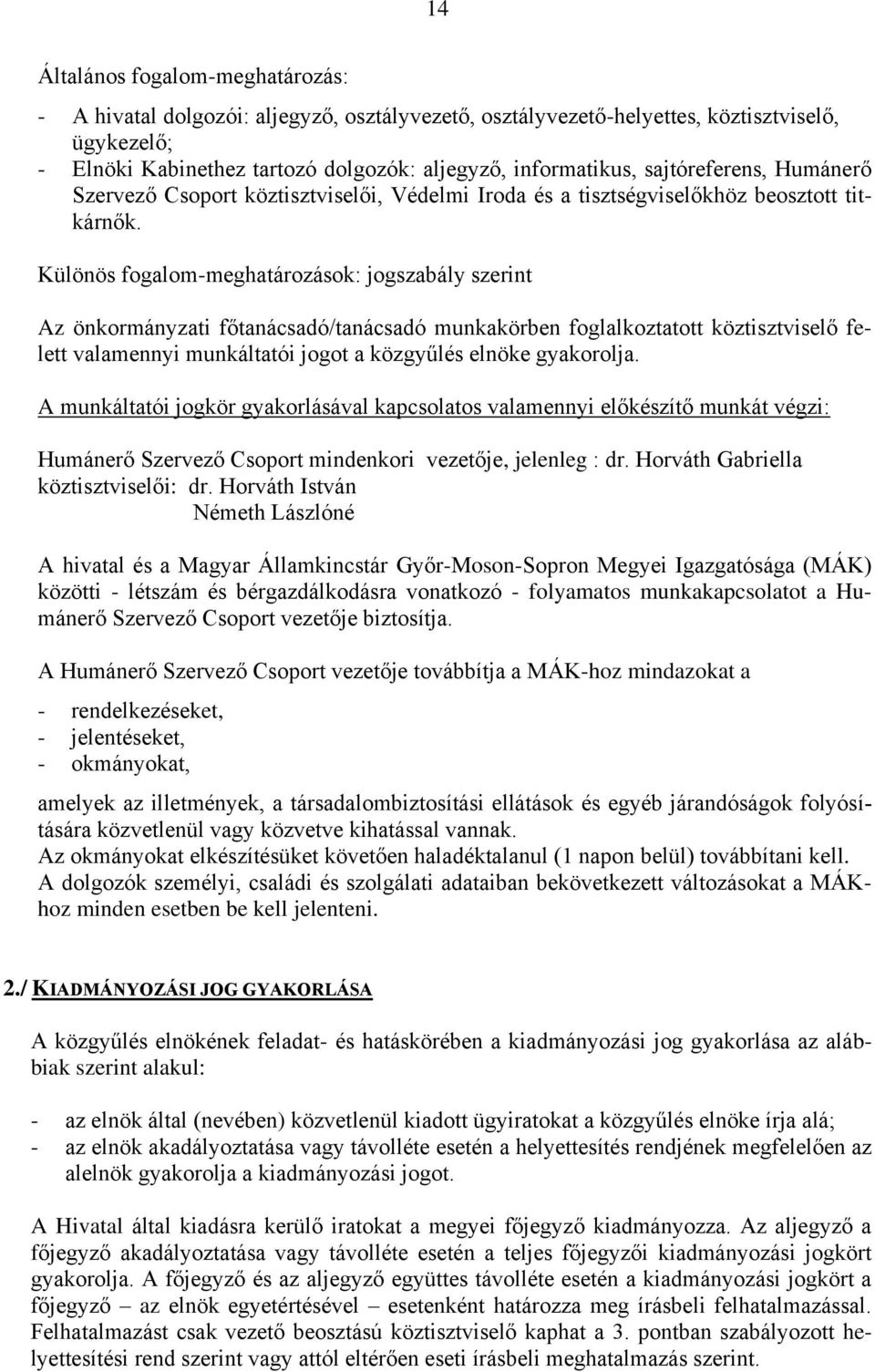 Különös fogalom-meghatározások: jogszabály szerint Az önkormányzati főtanácsadó/tanácsadó munkakörben foglalkoztatott köztisztviselő felett valamennyi munkáltatói jogot a gyakorolja.