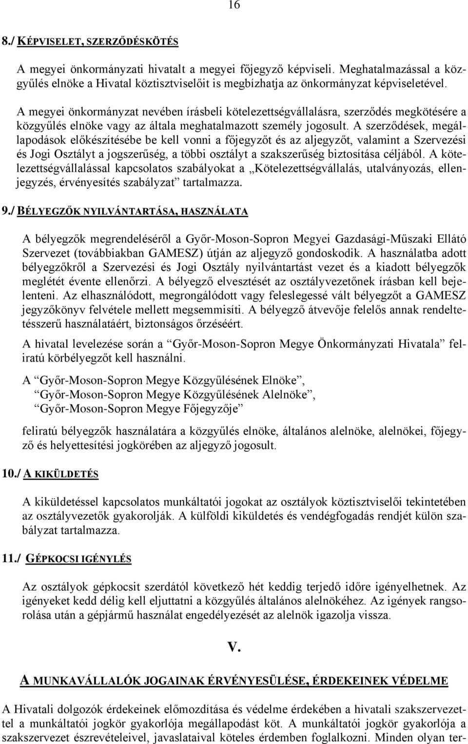 A szerződések, megállapodások előkészítésébe be kell vonni a t és az aljegyzőt, valamint a Szervezési és Jogi Osztályt a jogszerűség, a többi osztályt a szakszerűség biztosítása céljából.