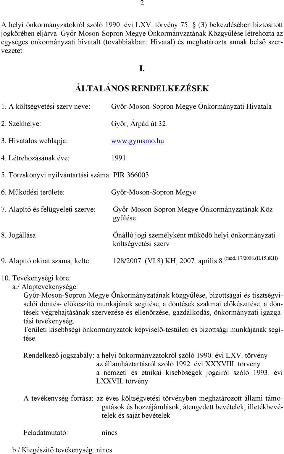 szervezetét. I. ÁLTALÁNOS RENDELKEZÉSEK 1. A költségvetési szerv neve: Győr-Moson-Sopron Megye Önkormányzati Hivatala 2. Székhelye: Győr, Árpád út 32. 3. Hivatalos weblapja: www.gymsmo.hu 4.