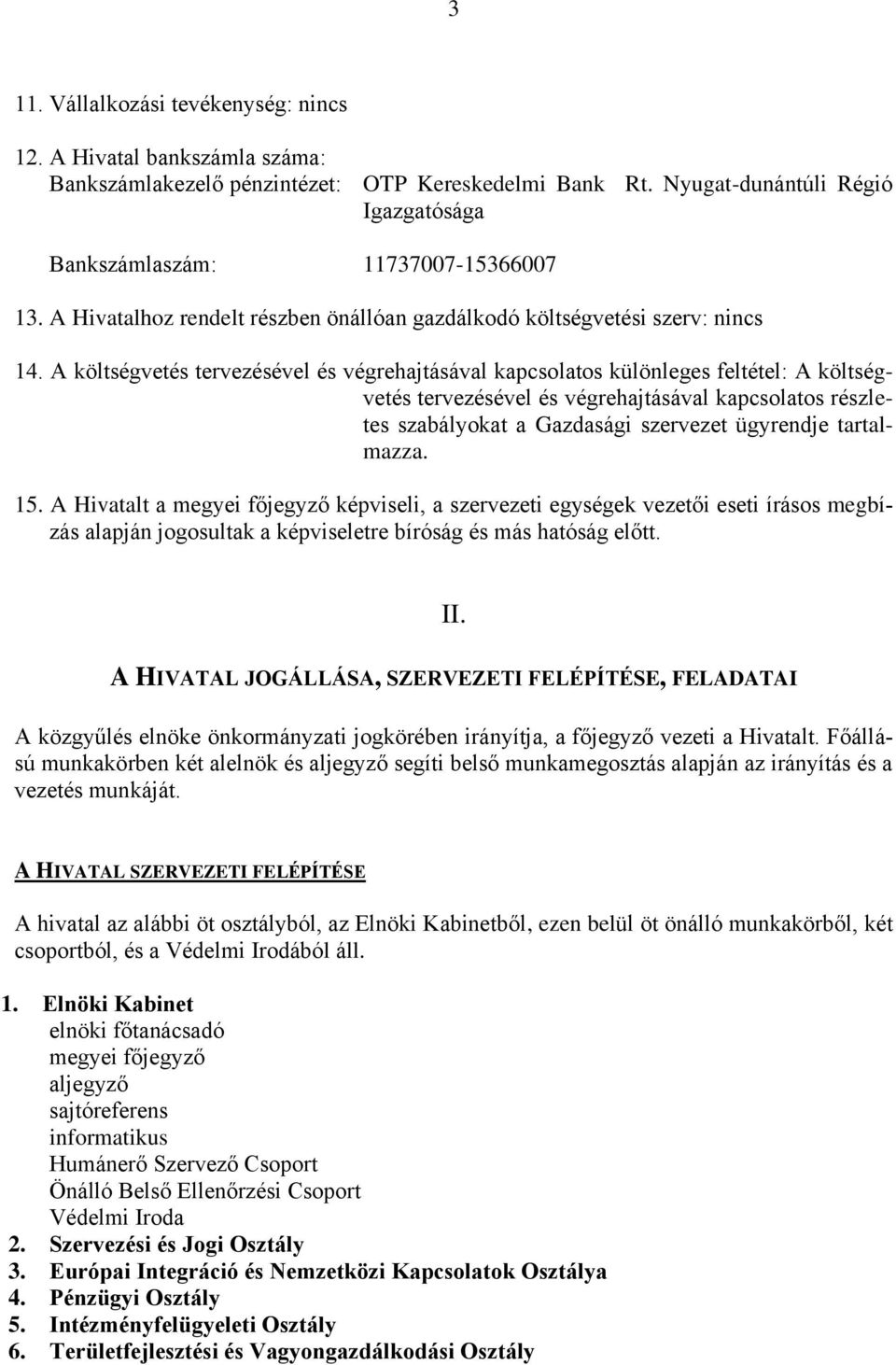 A költségvetés tervezésével és végrehajtásával kapcsolatos különleges feltétel: A költségvetés tervezésével és végrehajtásával kapcsolatos részletes szabályokat a Gazdasági szervezet ügyrendje