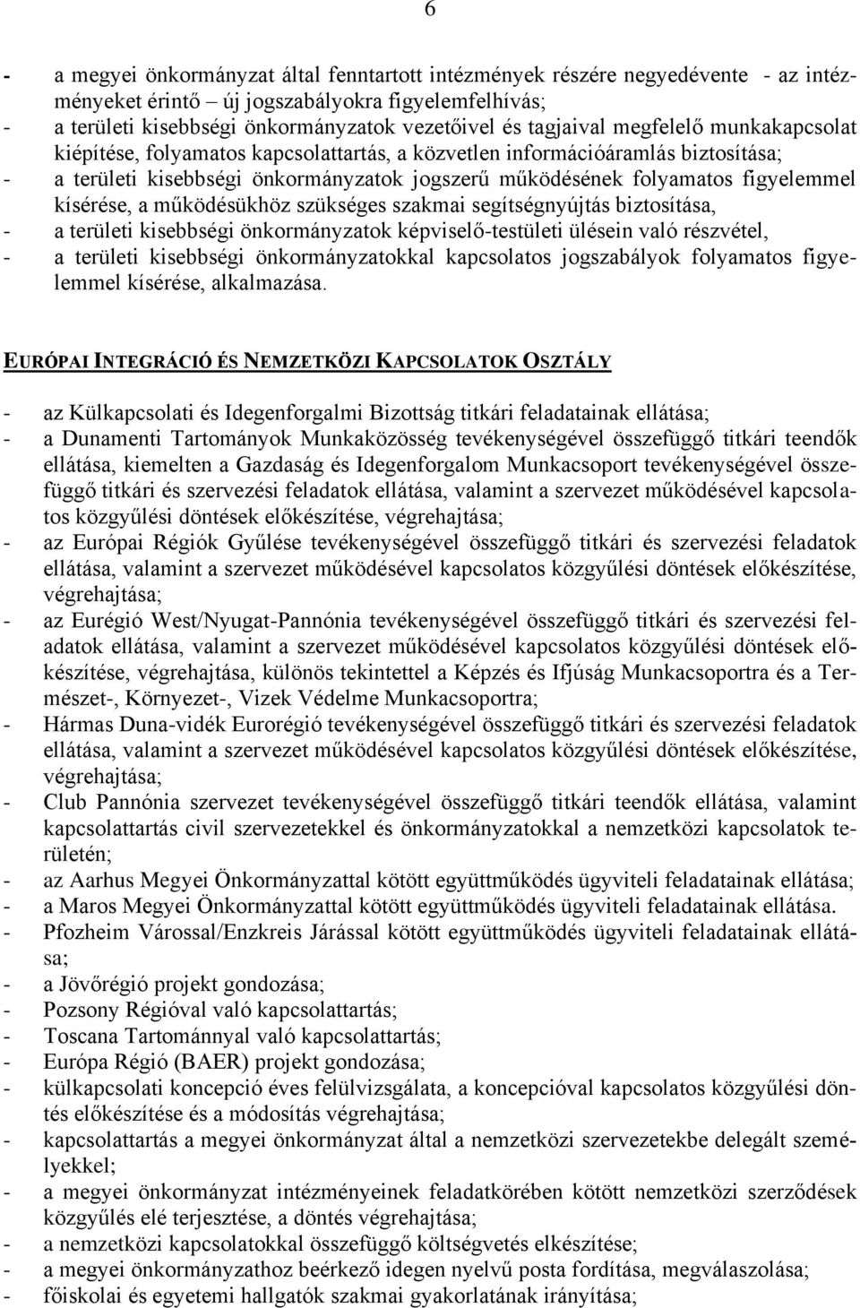 kísérése, a működésükhöz szükséges szakmai segítségnyújtás biztosítása, - a területi kisebbségi önkormányzatok képviselő-testületi ülésein való részvétel, - a területi kisebbségi önkormányzatokkal