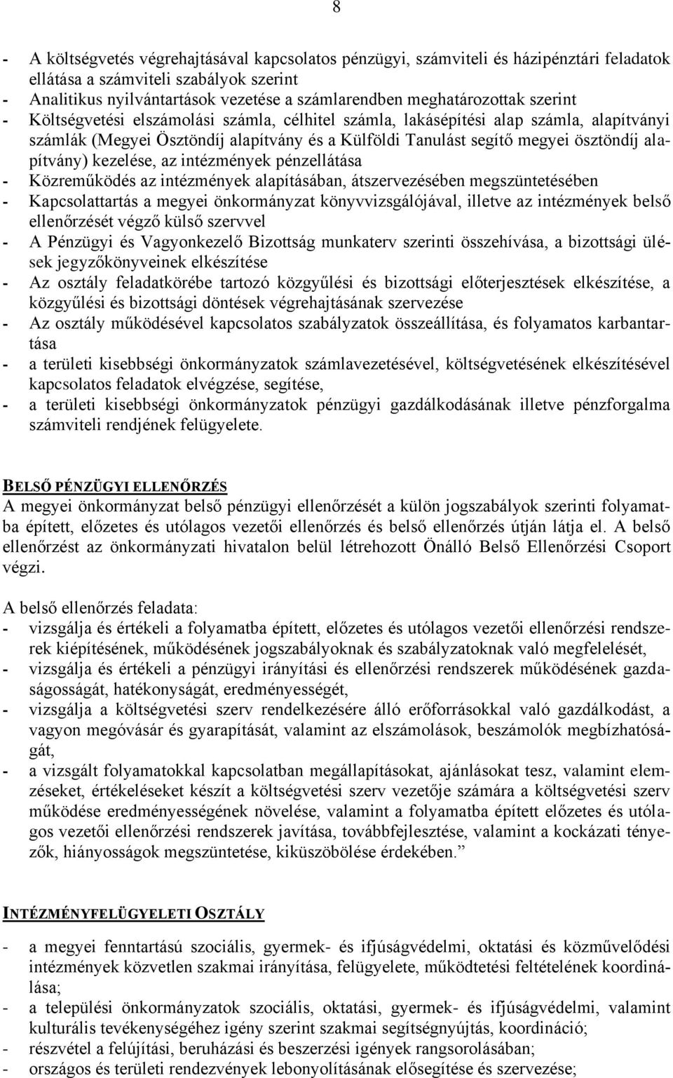 alapítvány) kezelése, az intézmények pénzellátása - Közreműködés az intézmények alapításában, átszervezésében megszüntetésében - Kapcsolattartás a megyei önkormányzat könyvvizsgálójával, illetve az