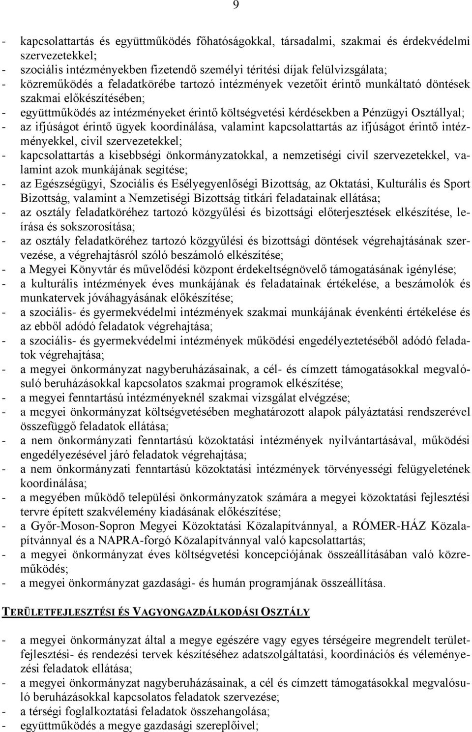 érintő ügyek koordinálása, valamint kapcsolattartás az ifjúságot érintő intézményekkel, civil szervezetekkel; - kapcsolattartás a kisebbségi önkormányzatokkal, a nemzetiségi civil szervezetekkel,